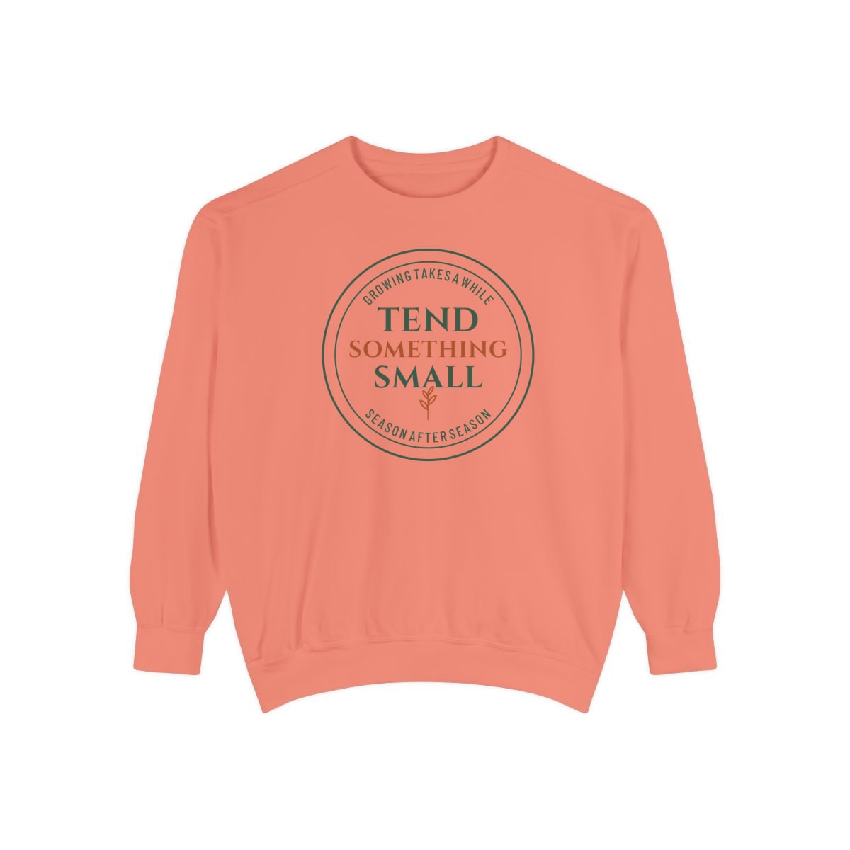 Tend Something Small, printed on a sweatshirt in Terracotta