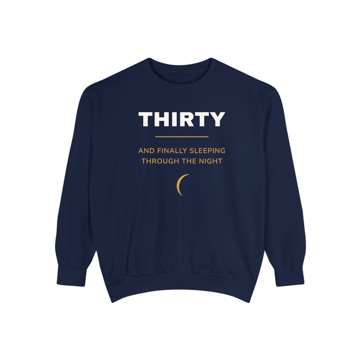 Thirty, Sleeping Through, printed on a sweatshirt in True Navy