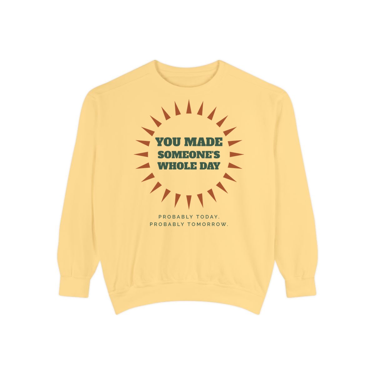 You Made Someone's Whole Day, printed on a sweatshirt in Butter