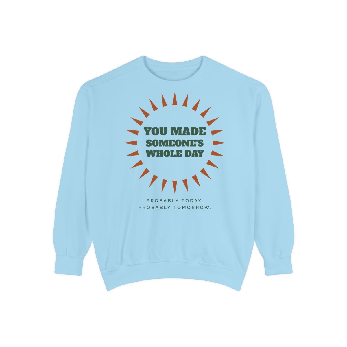 You Made Someone's Whole Day, printed on a sweatshirt in Chambray