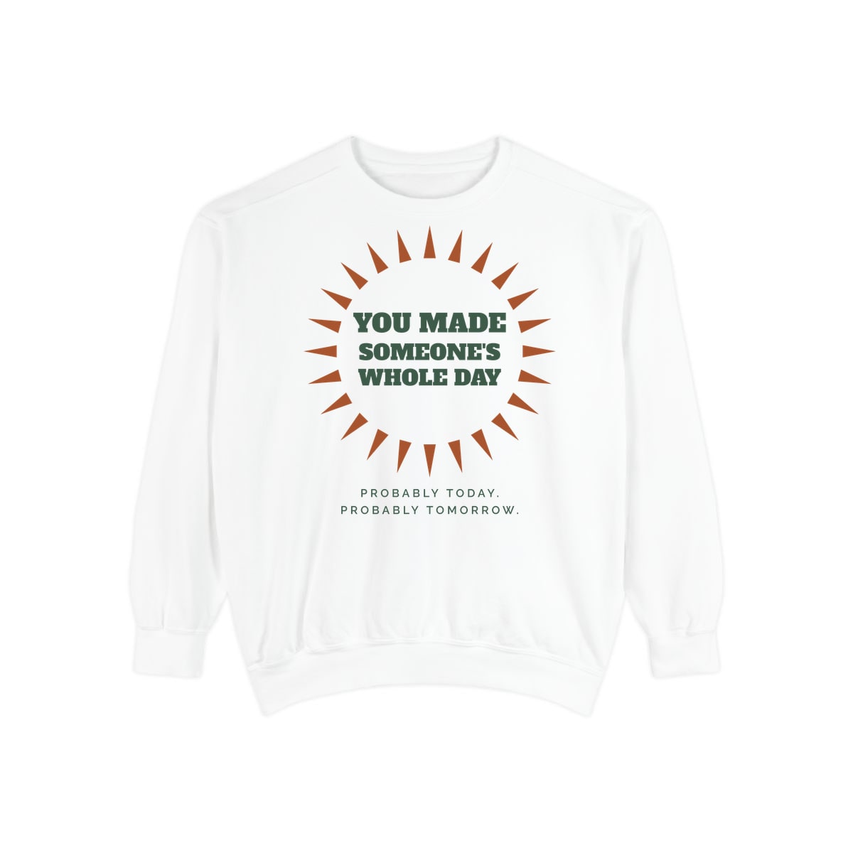 You Made Someone's Whole Day, printed on a sweatshirt in White