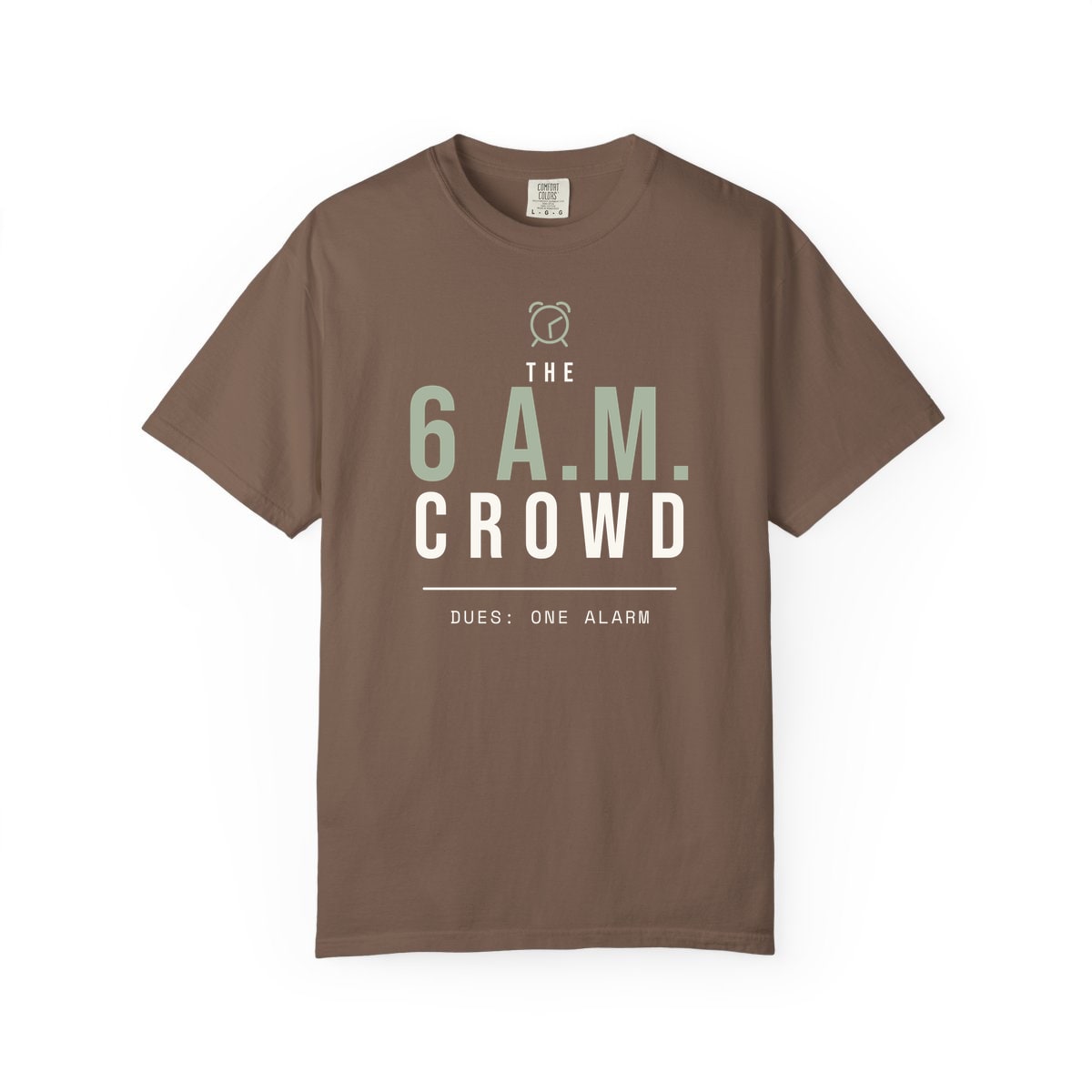The 6 A.M. Crowd, printed on a Comfort Colors garment-dyed t-shirt in Espresso