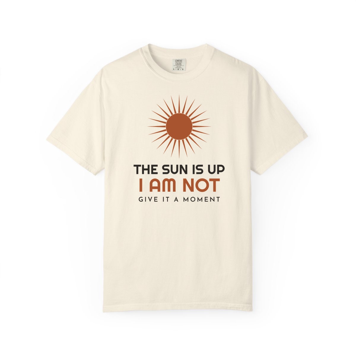The Sun Is Up, printed on a Comfort Colors garment-dyed t-shirt in Ivory