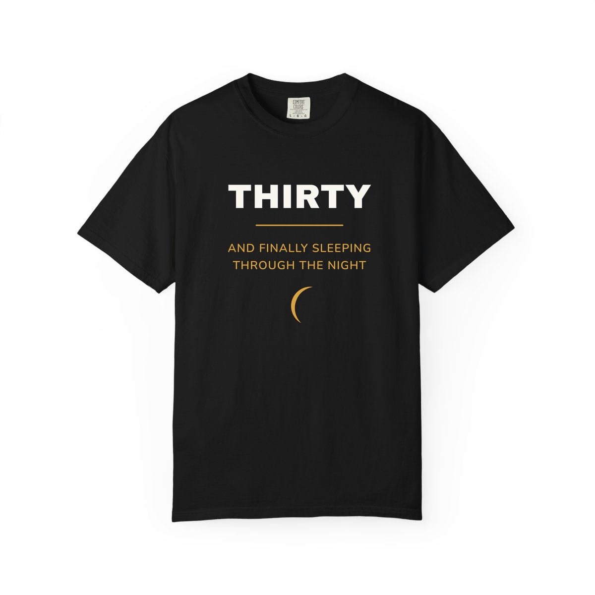 Thirty, Sleeping Through, printed on a Comfort Colors garment-dyed t-shirt in Black