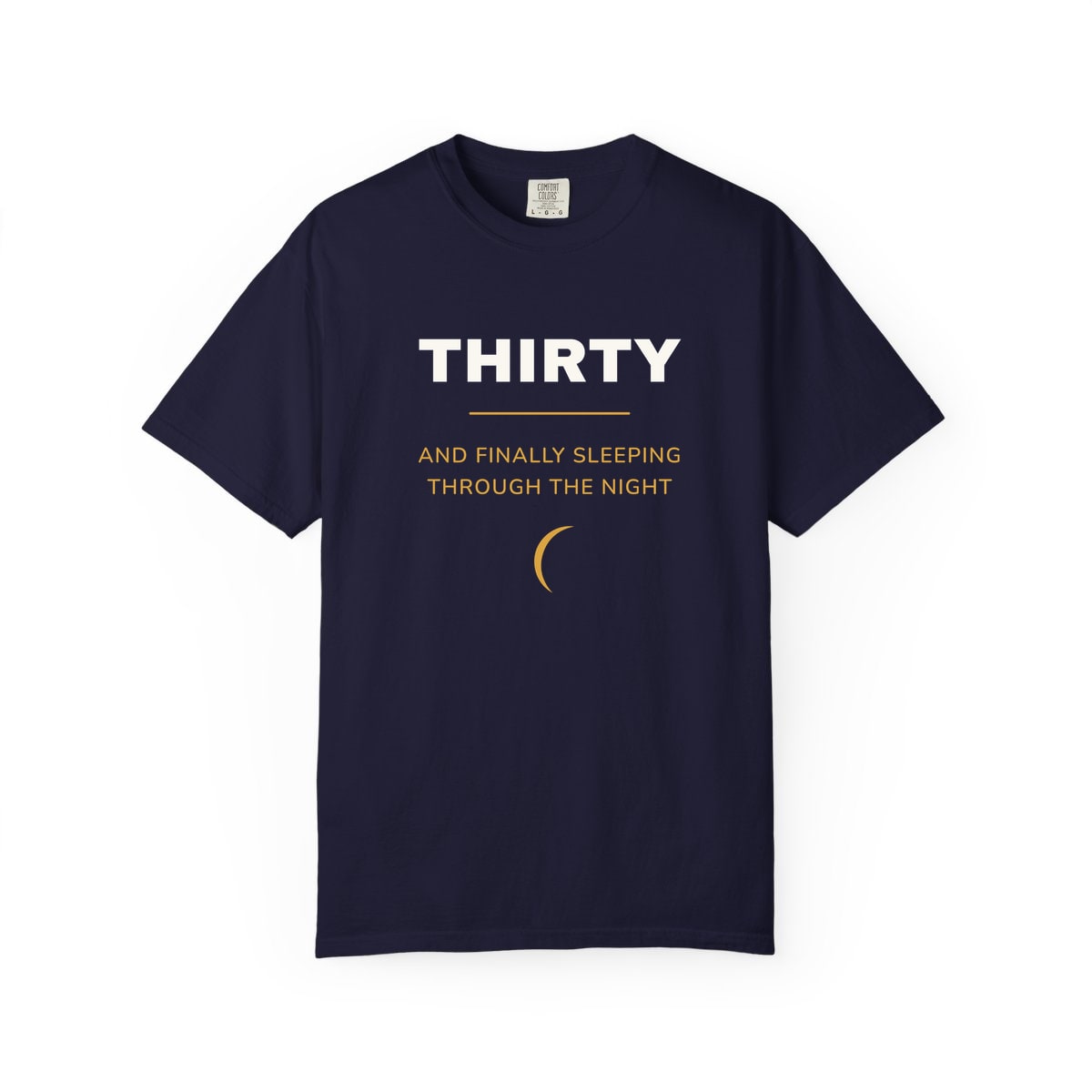 Thirty, Sleeping Through, printed on a Comfort Colors garment-dyed t-shirt in True Navy