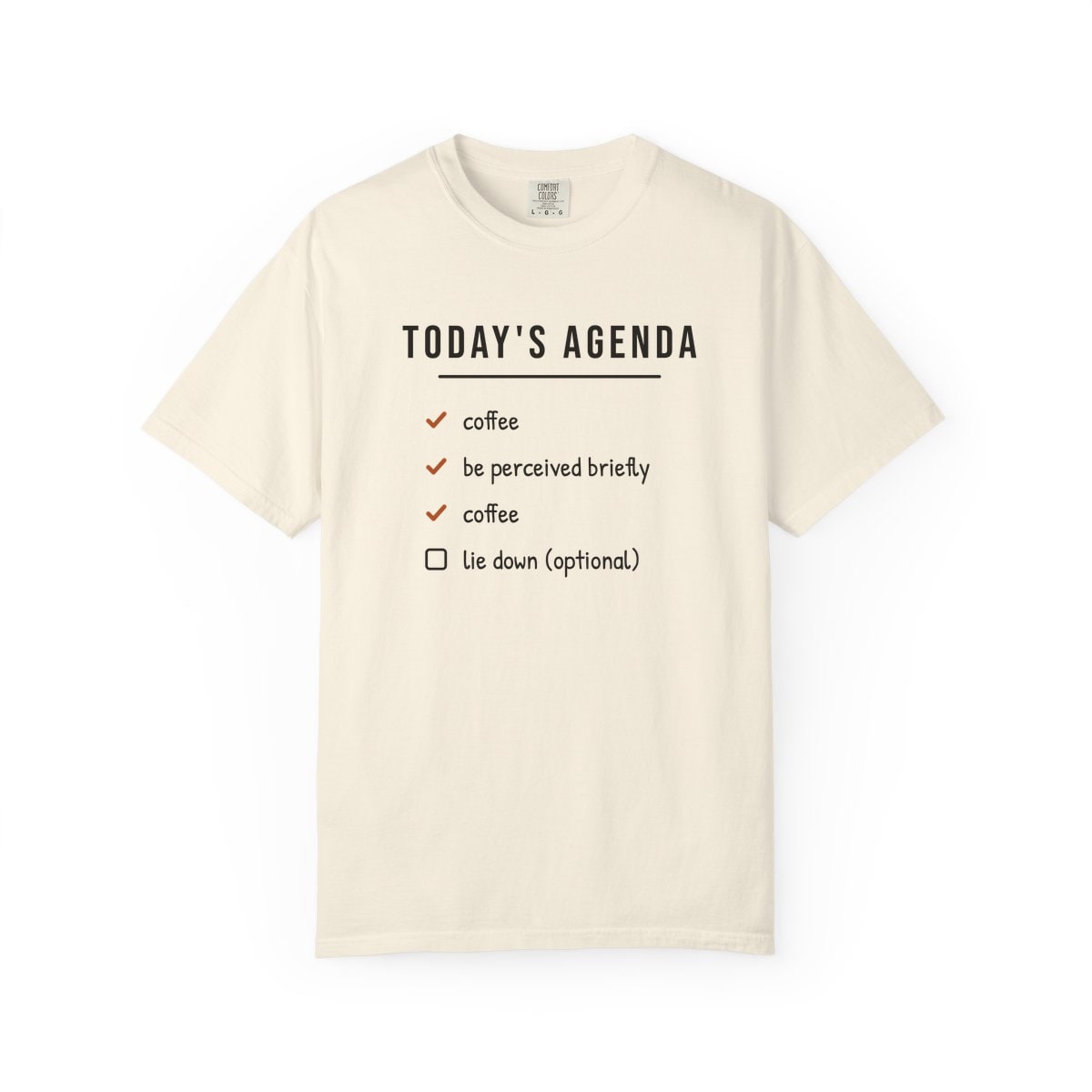 Today's Agenda, printed on a Comfort Colors garment-dyed t-shirt in Ivory