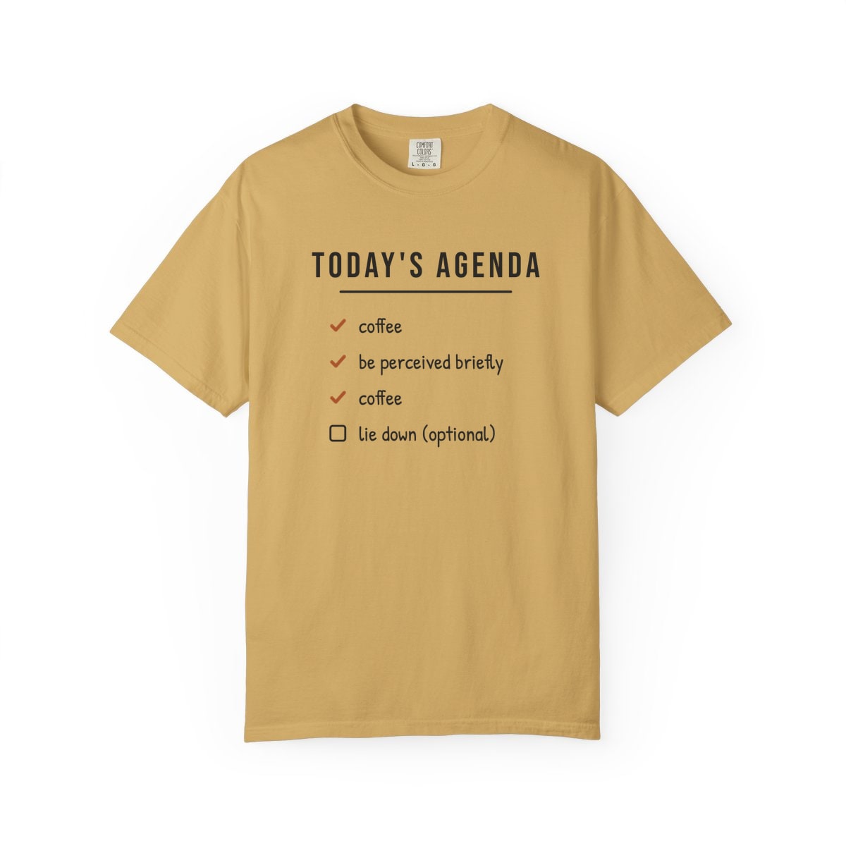 Today's Agenda, printed on a Comfort Colors garment-dyed t-shirt in Mustard