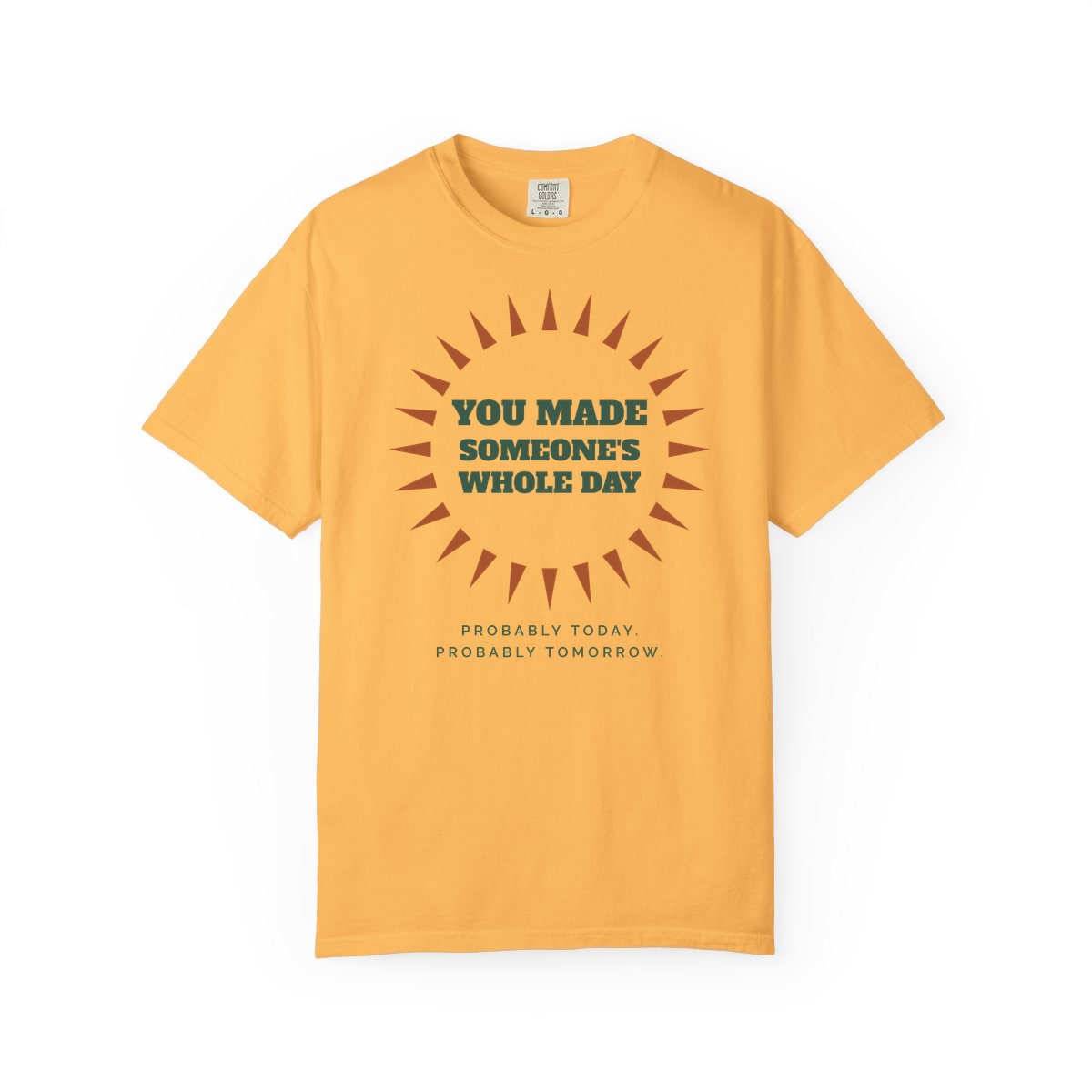 You Made Someone's Whole Day, printed on a Comfort Colors garment-dyed t-shirt in Citrus