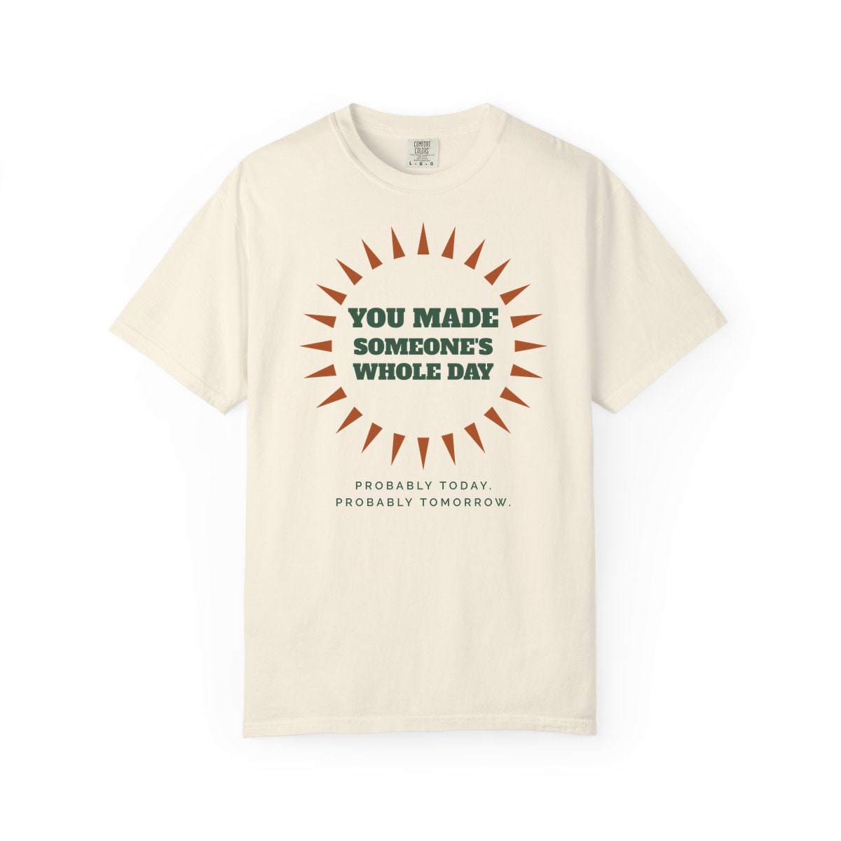 You Made Someone's Whole Day, printed on a Comfort Colors garment-dyed t-shirt in Ivory