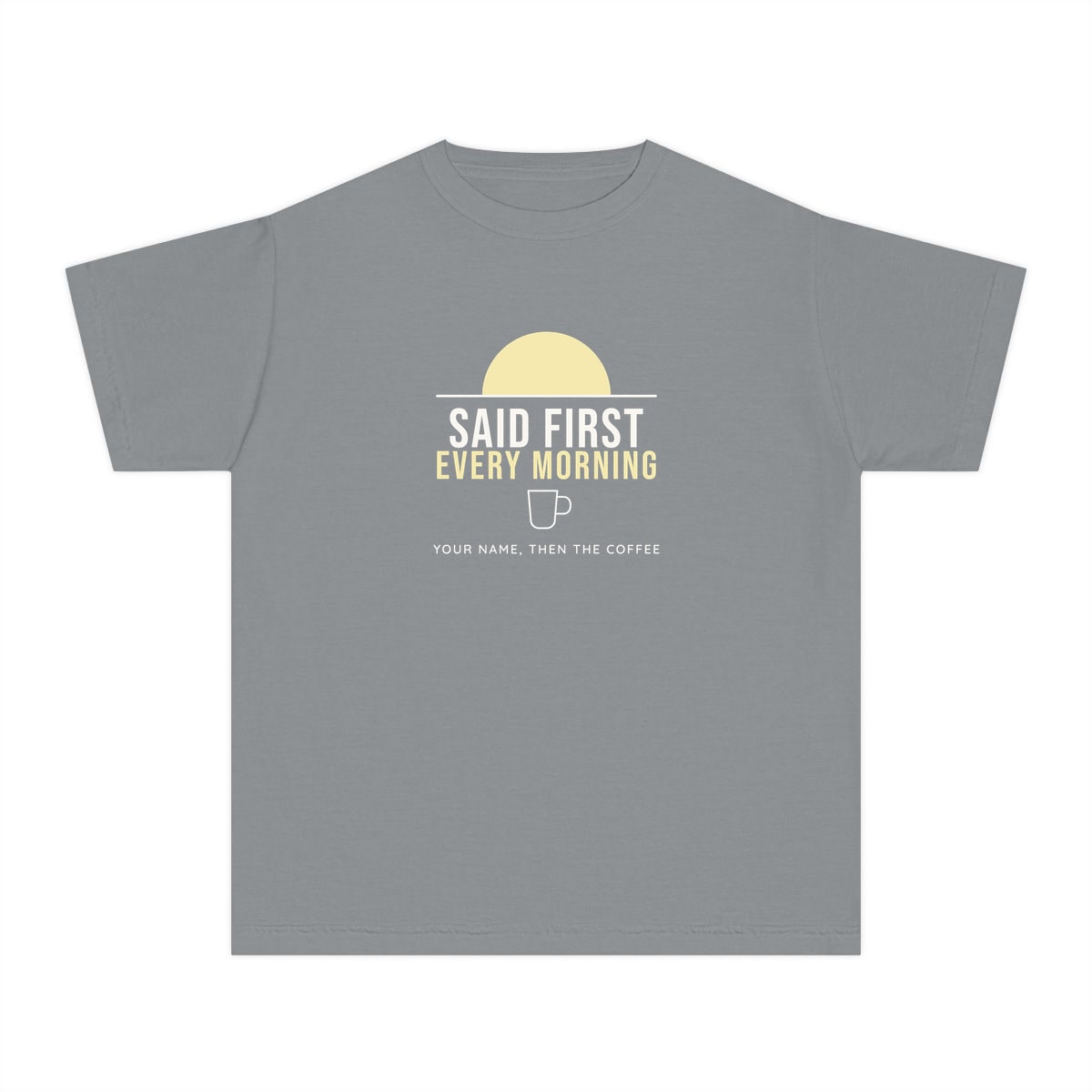 Said First Every Morning, printed on a youth tee in Granite