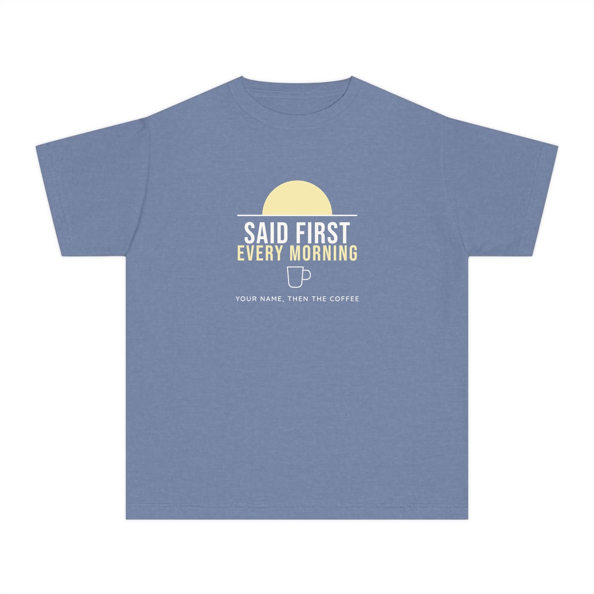 Said First Every Morning, printed on a youth tee in Washed Denim