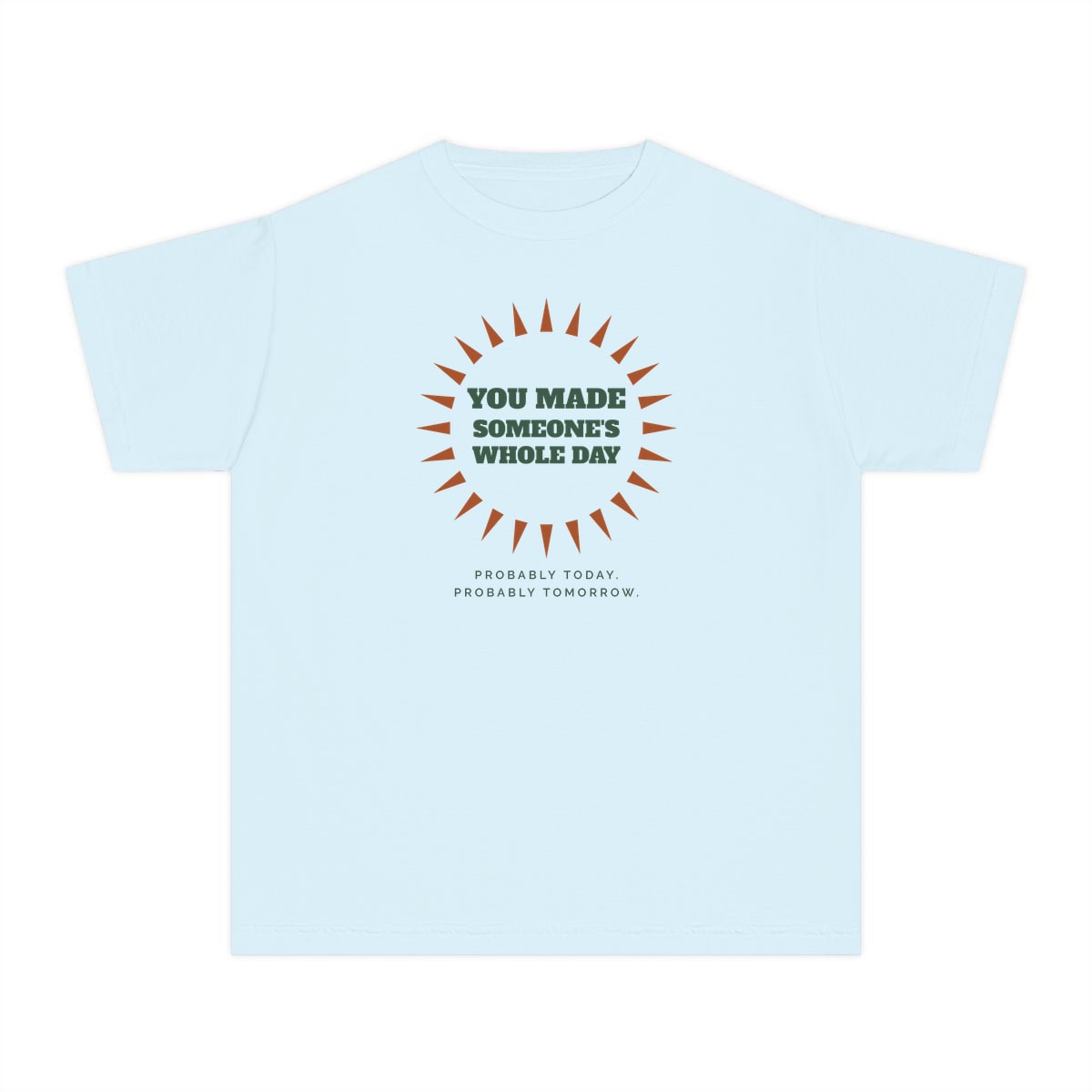 You Made Someone's Whole Day, printed on a youth tee in Chambray
