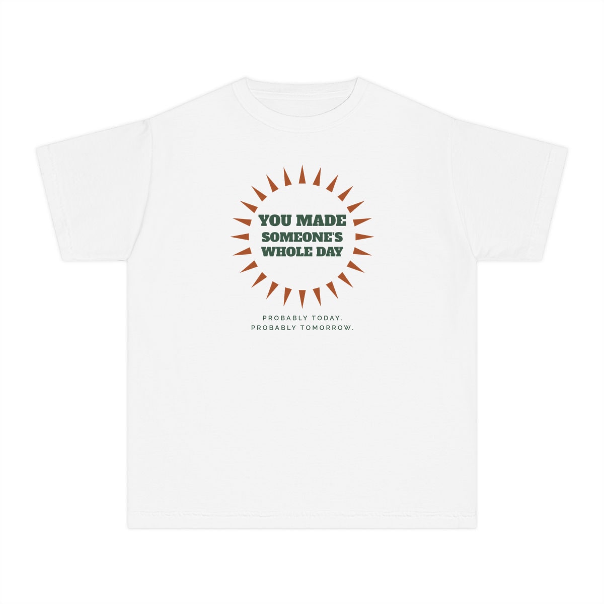 You Made Someone's Whole Day, printed on a youth tee in White